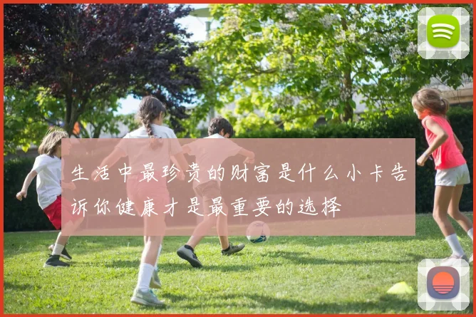 生活中最珍贵的财富是什么小卡告诉你健康才是最重要的选择