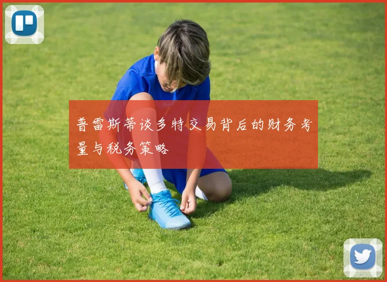 普雷斯蒂谈多特交易背后的财务考量与税务策略